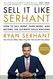 Sell It Like Serhant: How to Sell More Earn More and Become the