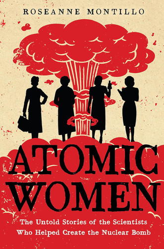 Atomic Women: The Untold Stories of the Scientists Who Helped Create