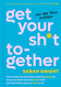 Get Your Sh*t Together
