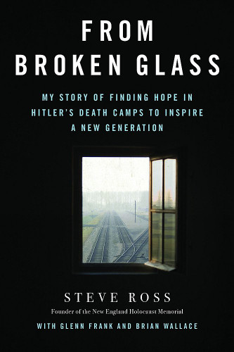 From Broken Glass: My Story of Finding Hope in Hitler's Death Camps