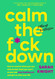 Calm the F*ck Down: How to Control What You Can and Accept What You