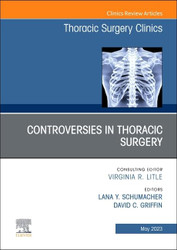 Controversies in Thoracic Surgery An Issue of Thoracic Surgery Clinics