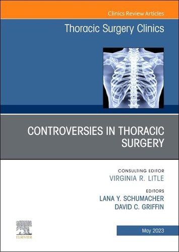 Controversies in Thoracic Surgery An Issue of Thoracic Surgery Clinics