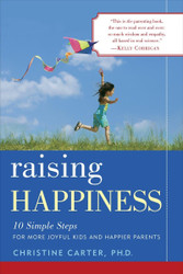 Raising Happiness: 10 Simple Steps for More Joyful Kids and Happier