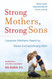 Strong Mothers Strong Sons: Lessons Mothers Need to Raise