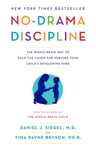 No-Drama Discipline: The Whole-Brain Way to Calm the Chaos and