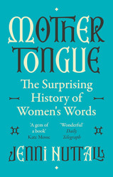 Mother Tongue: The Surprising History of Women's Words -'Fascinating