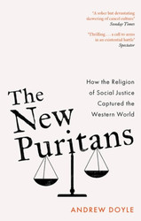 The New Puritans: How the Religion of Social Justice Captured the