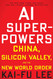 AI Superpowers: China Silicon Valley and the New World Order