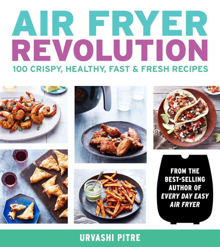 Air Fryer Revolution: 100 Crispy Healthy Fast & Fresh Recipes