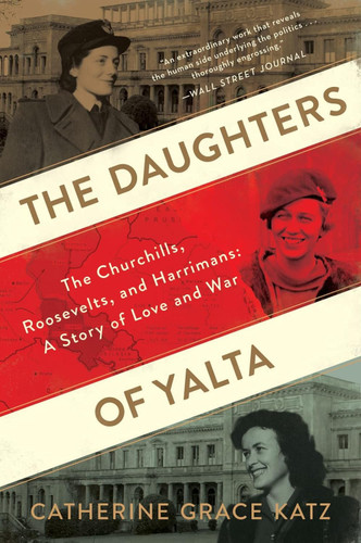 The Daughters Of Yalta: The Churchills Roosevelts and Harrimans: A