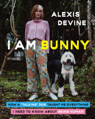 I Am Bunny: How a "Talking" Dog Taught Me Everything I Need to Know