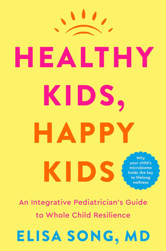 Healthy Kids Happy Kids: An Integrative Pediatrician's Guide to Whole