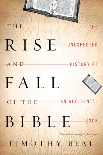 The Rise And Fall Of The Bible: The Unexpected History of an
