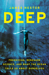 Deep: Freediving Renegade Science and What the Ocean Tells Us about