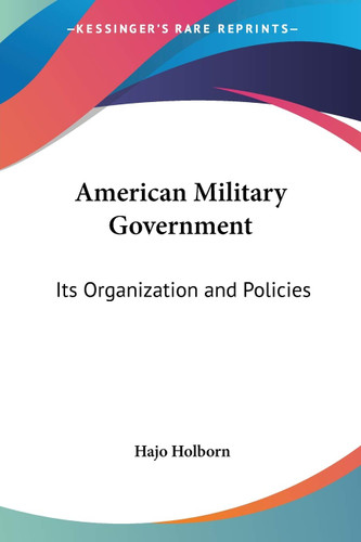 American Military Government: Its Organization and Policies