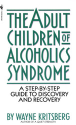 Adult Children of Alcoholics Syndrome: A Step By Step Guide To