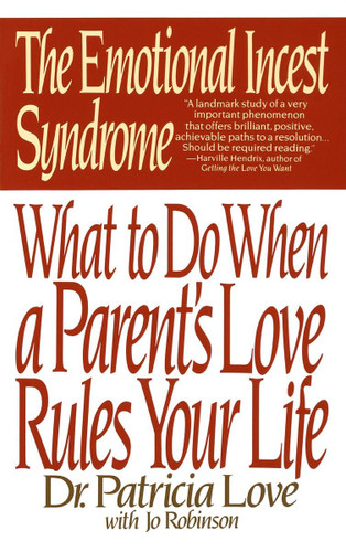 The Emotional Incest Syndrome: What to do When a Parent's Love Rules