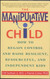 The Manipulative Child: How to Regain Control and Raise Resilient