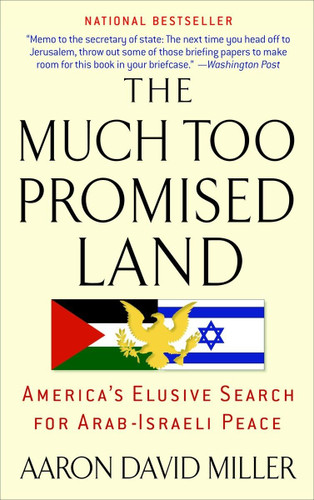 The Much Too Promised Land: America's Elusive Search for Arab-Israeli