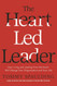 The Heart-Led Leader: How Living and Leading from the Heart Will