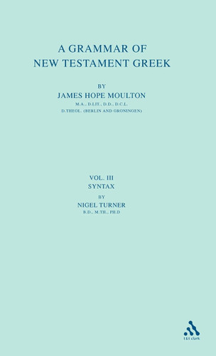 A Grammar of New Testament Greek: Volume 3: Syntax A Grammar of New Testament Greek: Volume 3: Syntax