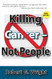 Killing Cancer Not People New