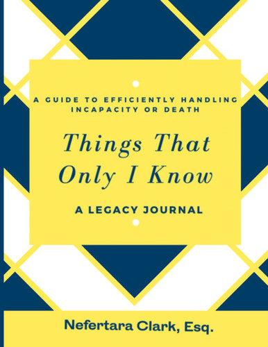 Things That Only I Know: A Guide to Efficiently Handling Incapacity Things That Only I Know: A Guide to Efficiently Handling Incapacity