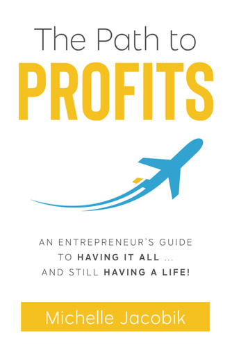 The Path to Profits: An Entrepreneur's Guide to Having It All ? ¬ and