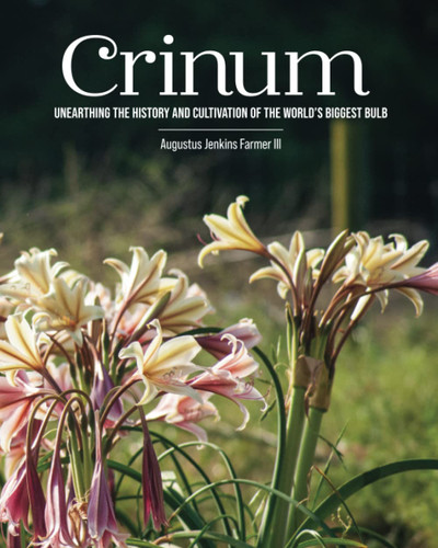 Crinum: Unearthing the History and Cultivation of the The World's Crinum: Unearthing the History and Cultivation of the The World's