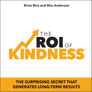 The ROI of Kindness: The Surprising Secret That Generates Long-Term