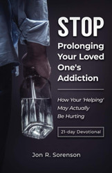 Stop Prolonging Your Loved One's Addiction: How Your 'Helping' May