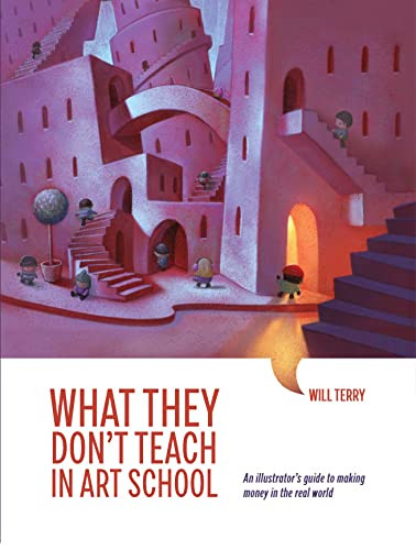 What They Don't Teach in Art School: An Illustrator's Guide to Making