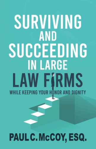 Surviving and Succeeding in Large Law Firms: While Keeping Your Honor