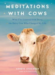 Meditations with Cows: What I've Learned from Daisy the Dairy Cow Who