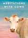 Meditations with Cows: What I've Learned from Daisy the Dairy Cow Who