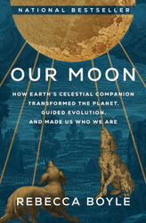 Our Moon: How Earth's Celestial Companion Transformed the Planet