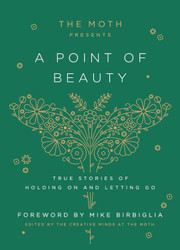 The Moth Presents: A Point of Beauty: True Stories of Holding On and