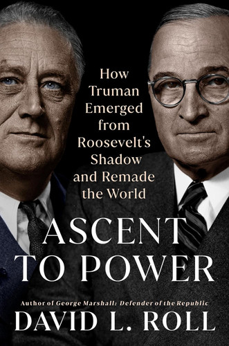 Ascent to Power: How Truman Emerged from Roosevelt's Shadow and