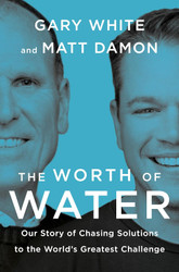The Worth of Water: Our Story of Chasing Solutions to the World's