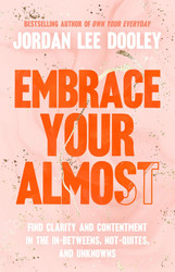 Embrace Your Almost: Find Clarity and Contentment in the In-Betweens