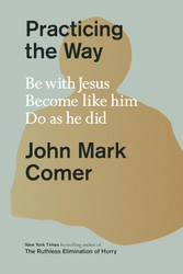 Practicing the Way: Be with Jesus Become Like Him