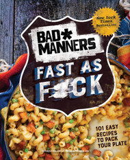 Bad Manners: Fast as F*ck: 101 Easy Recipes to Pack Your Plate: A