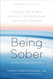 Being Sober: A Step-by-Step Guide to Getting to Getting Through and