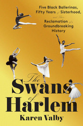 The Swans of Harlem: Five Black Ballerinas Fifty Years of Sisterhood