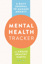 Mental Health Tracker: A Daily Journal to Manage Anxiety and Create