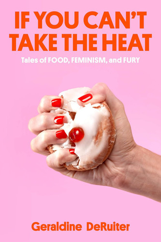 If You Can't Take the Heat: Tales of Food Feminism and Fury If You Can't Take the Heat: Tales of Food Feminism and Fury