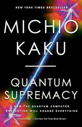 Quantum Supremacy: How the Quantum Computer Revolution Will Change