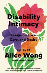 Disability Intimacy: Essays on Love Care and Desire