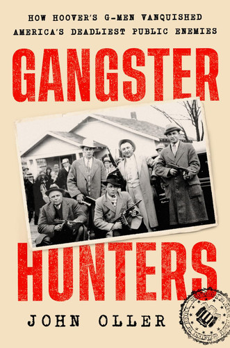 Gangster Hunters: How Hoover's G-Men Vanquished America's Deadliest